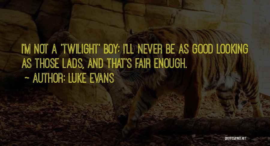 Luke Evans Quotes: I'm Not A 'twilight' Boy; I'll Never Be As Good Looking As Those Lads, And That's Fair Enough.