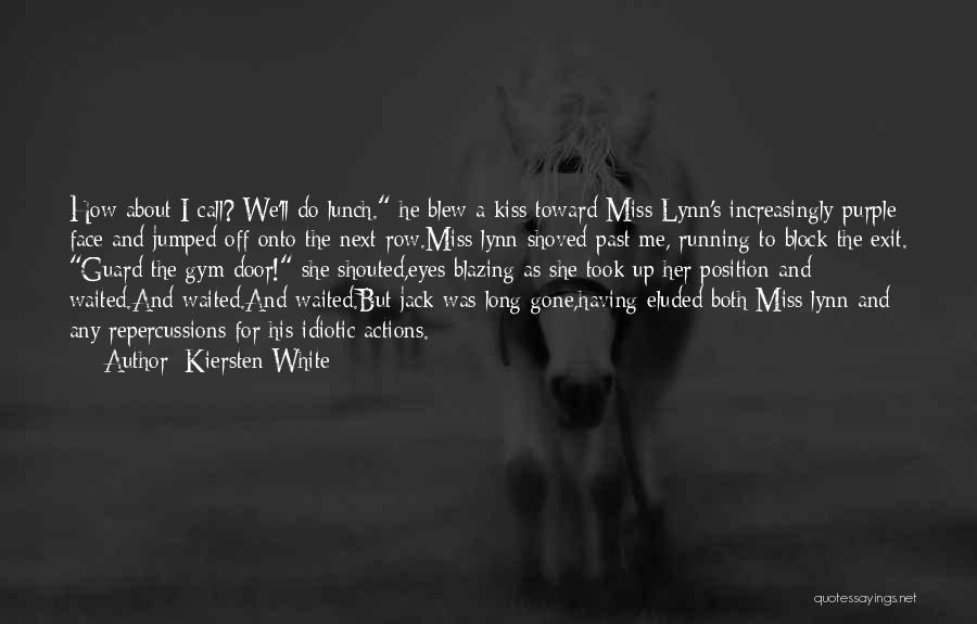 Kiersten White Quotes: How About I Call? We'll Do Lunch. He Blew A Kiss Toward Miss Lynn's Increasingly Purple Face And Jumped Off