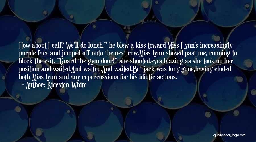 Kiersten White Quotes: How About I Call? We'll Do Lunch. He Blew A Kiss Toward Miss Lynn's Increasingly Purple Face And Jumped Off