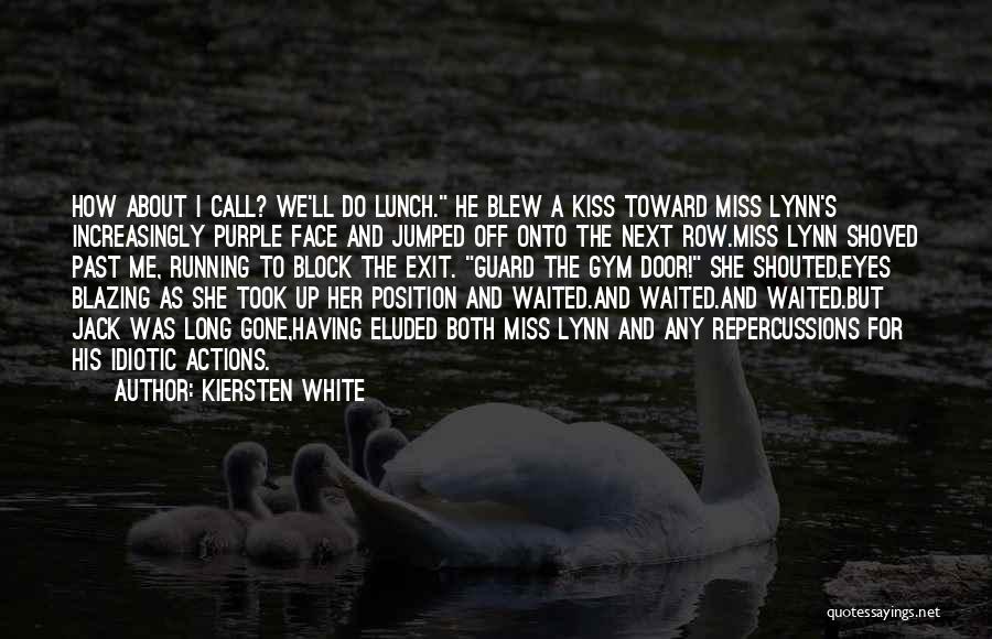 Kiersten White Quotes: How About I Call? We'll Do Lunch. He Blew A Kiss Toward Miss Lynn's Increasingly Purple Face And Jumped Off