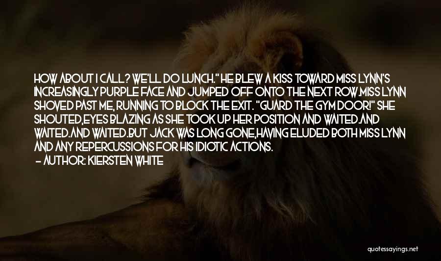 Kiersten White Quotes: How About I Call? We'll Do Lunch. He Blew A Kiss Toward Miss Lynn's Increasingly Purple Face And Jumped Off