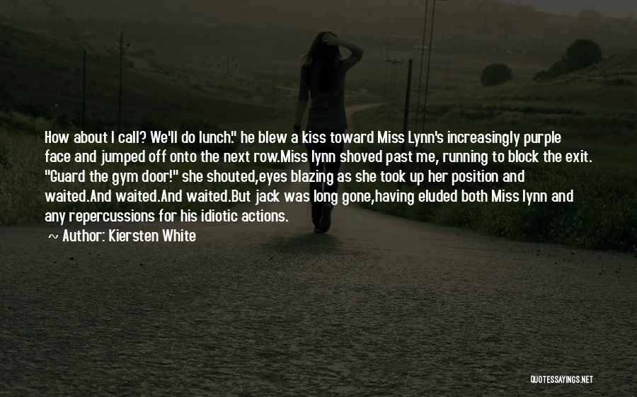 Kiersten White Quotes: How About I Call? We'll Do Lunch. He Blew A Kiss Toward Miss Lynn's Increasingly Purple Face And Jumped Off