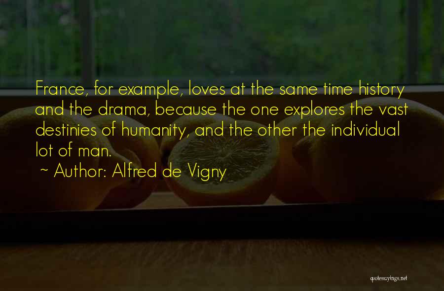 Alfred De Vigny Quotes: France, For Example, Loves At The Same Time History And The Drama, Because The One Explores The Vast Destinies Of