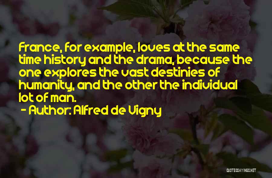 Alfred De Vigny Quotes: France, For Example, Loves At The Same Time History And The Drama, Because The One Explores The Vast Destinies Of