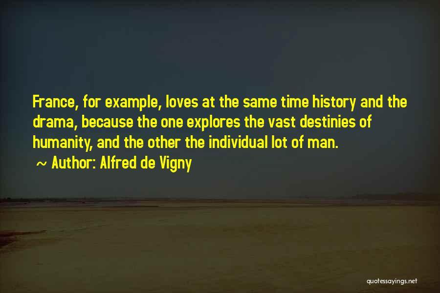 Alfred De Vigny Quotes: France, For Example, Loves At The Same Time History And The Drama, Because The One Explores The Vast Destinies Of