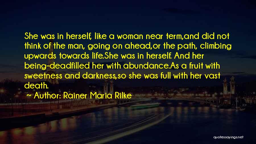 Rainer Maria Rilke Quotes: She Was In Herself, Like A Woman Near Term,and Did Not Think Of The Man, Going On Ahead,or The Path,