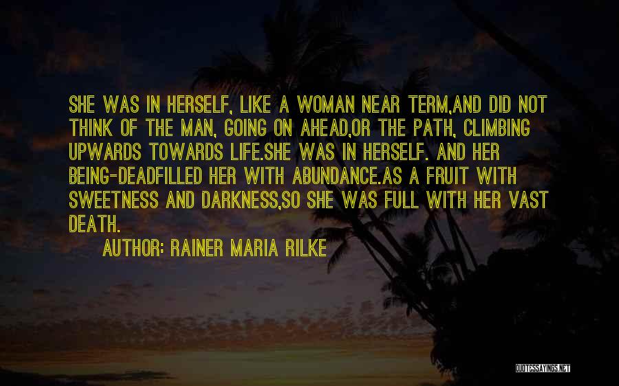 Rainer Maria Rilke Quotes: She Was In Herself, Like A Woman Near Term,and Did Not Think Of The Man, Going On Ahead,or The Path,