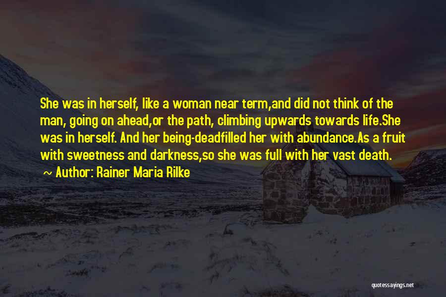 Rainer Maria Rilke Quotes: She Was In Herself, Like A Woman Near Term,and Did Not Think Of The Man, Going On Ahead,or The Path,