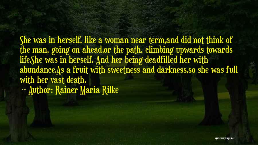 Rainer Maria Rilke Quotes: She Was In Herself, Like A Woman Near Term,and Did Not Think Of The Man, Going On Ahead,or The Path,