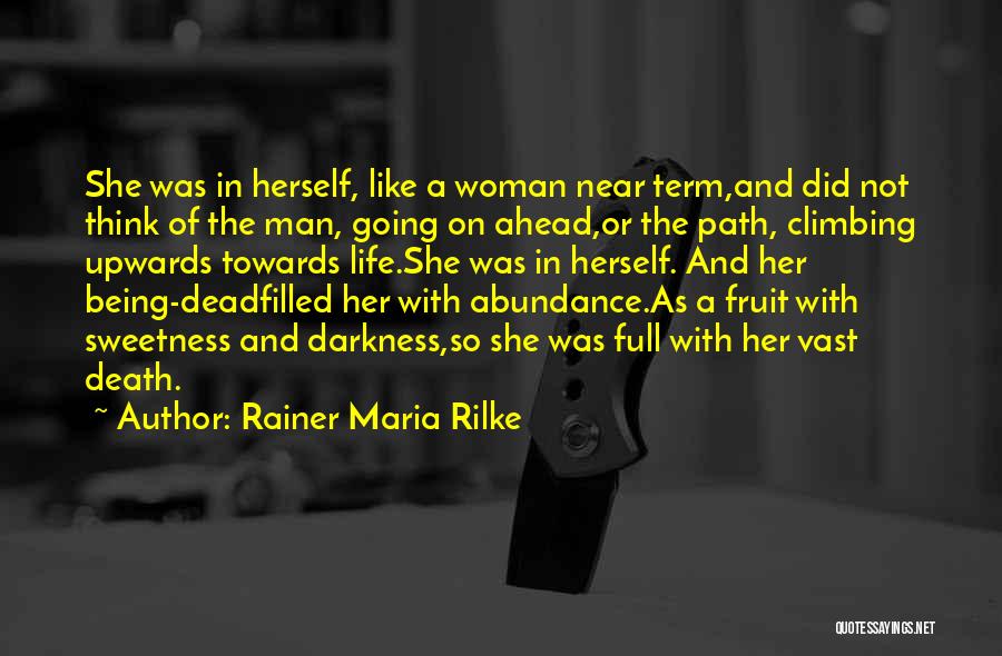 Rainer Maria Rilke Quotes: She Was In Herself, Like A Woman Near Term,and Did Not Think Of The Man, Going On Ahead,or The Path,