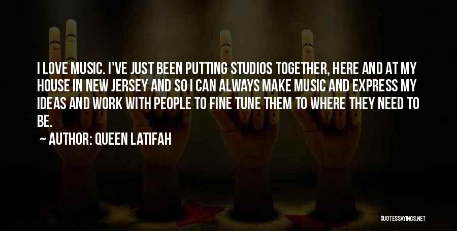 Queen Latifah Quotes: I Love Music. I've Just Been Putting Studios Together, Here And At My House In New Jersey And So I