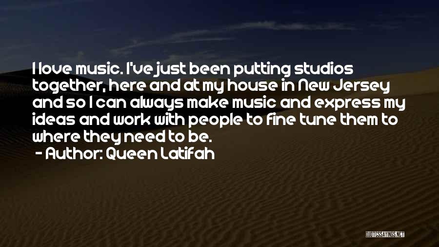 Queen Latifah Quotes: I Love Music. I've Just Been Putting Studios Together, Here And At My House In New Jersey And So I