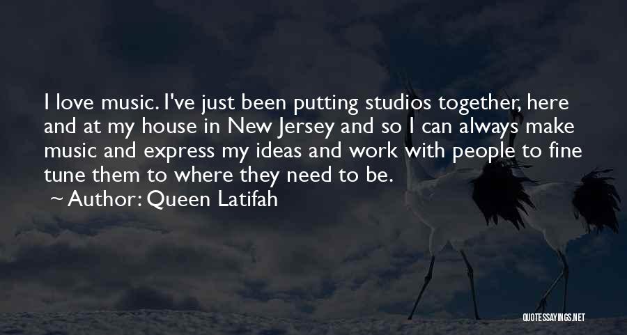 Queen Latifah Quotes: I Love Music. I've Just Been Putting Studios Together, Here And At My House In New Jersey And So I