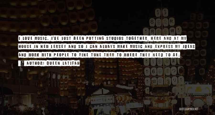 Queen Latifah Quotes: I Love Music. I've Just Been Putting Studios Together, Here And At My House In New Jersey And So I