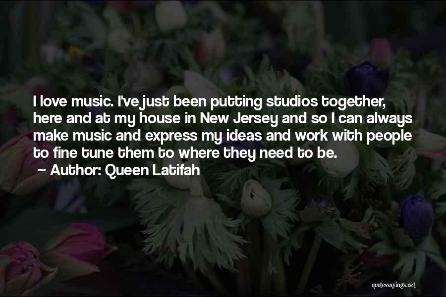 Queen Latifah Quotes: I Love Music. I've Just Been Putting Studios Together, Here And At My House In New Jersey And So I