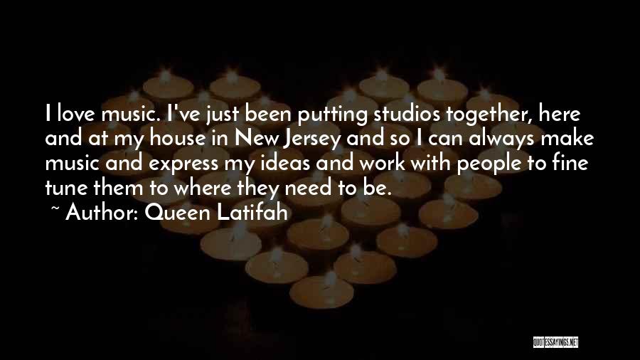 Queen Latifah Quotes: I Love Music. I've Just Been Putting Studios Together, Here And At My House In New Jersey And So I