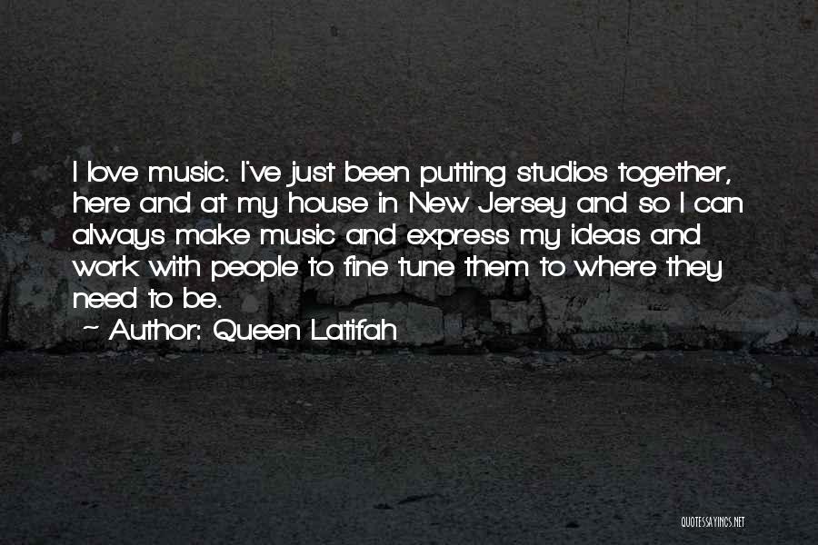 Queen Latifah Quotes: I Love Music. I've Just Been Putting Studios Together, Here And At My House In New Jersey And So I