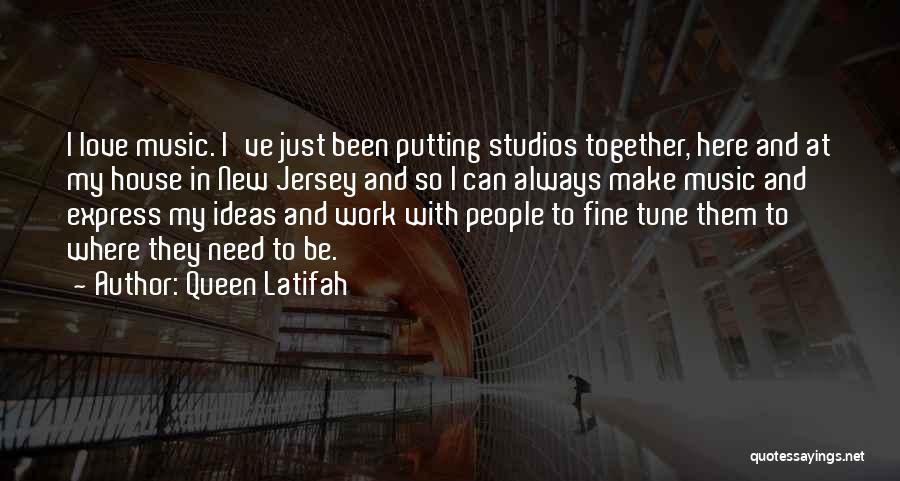 Queen Latifah Quotes: I Love Music. I've Just Been Putting Studios Together, Here And At My House In New Jersey And So I