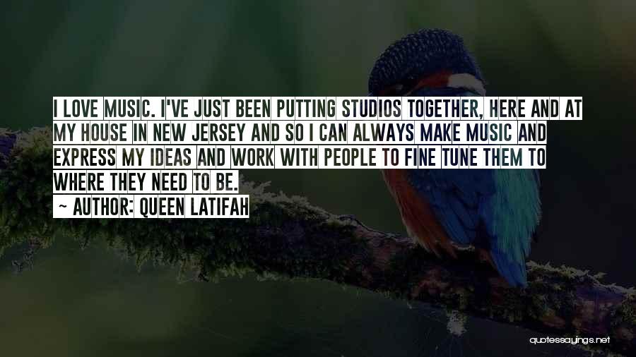 Queen Latifah Quotes: I Love Music. I've Just Been Putting Studios Together, Here And At My House In New Jersey And So I