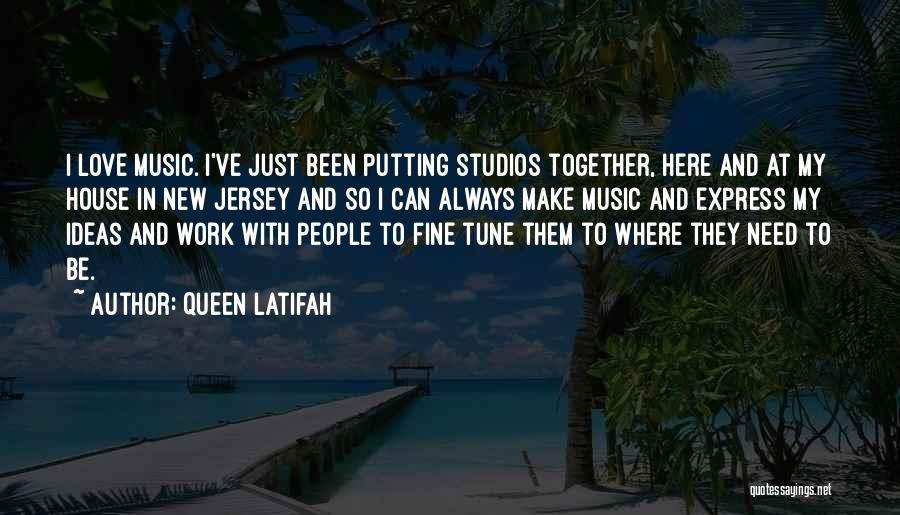 Queen Latifah Quotes: I Love Music. I've Just Been Putting Studios Together, Here And At My House In New Jersey And So I