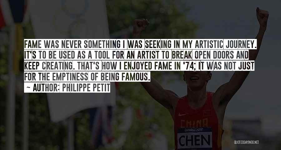 Philippe Petit Quotes: Fame Was Never Something I Was Seeking In My Artistic Journey. It's To Be Used As A Tool For An