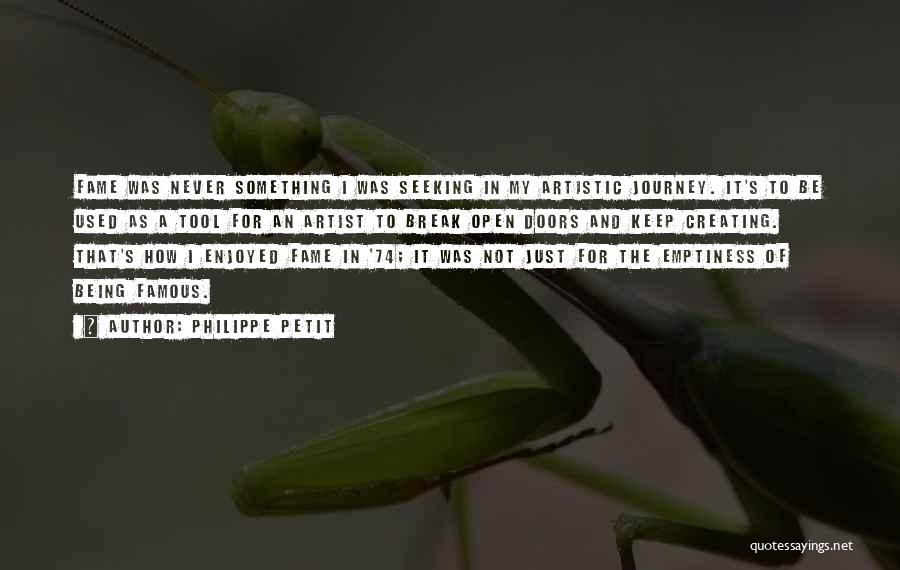 Philippe Petit Quotes: Fame Was Never Something I Was Seeking In My Artistic Journey. It's To Be Used As A Tool For An