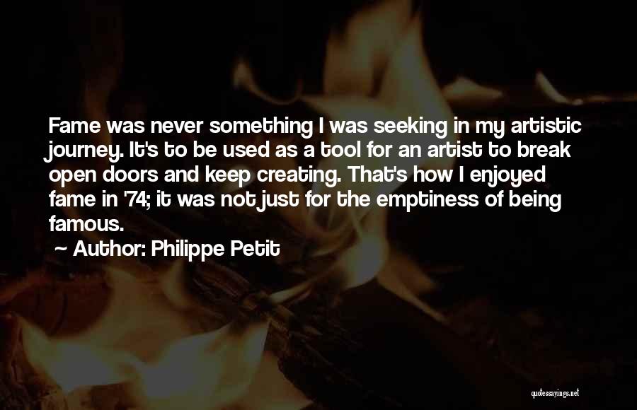 Philippe Petit Quotes: Fame Was Never Something I Was Seeking In My Artistic Journey. It's To Be Used As A Tool For An