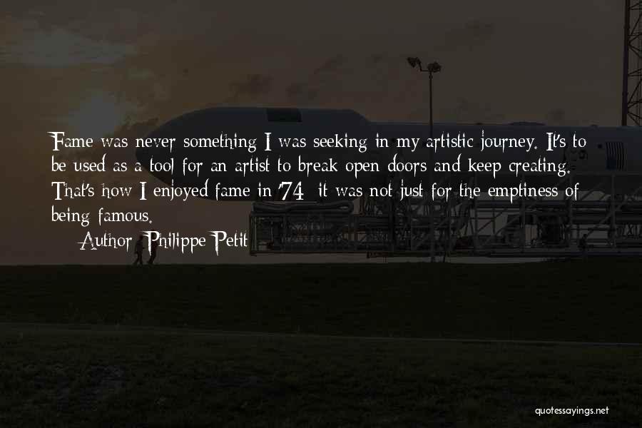 Philippe Petit Quotes: Fame Was Never Something I Was Seeking In My Artistic Journey. It's To Be Used As A Tool For An