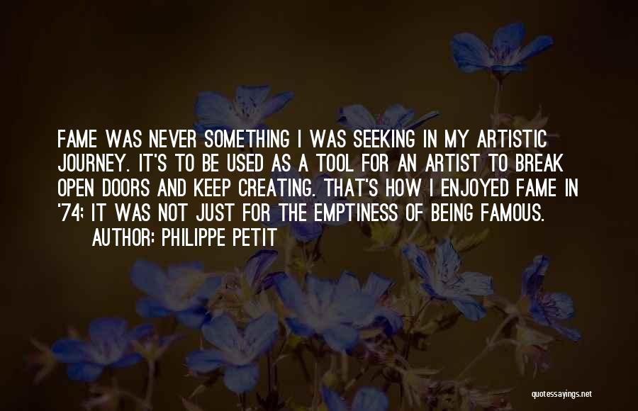 Philippe Petit Quotes: Fame Was Never Something I Was Seeking In My Artistic Journey. It's To Be Used As A Tool For An
