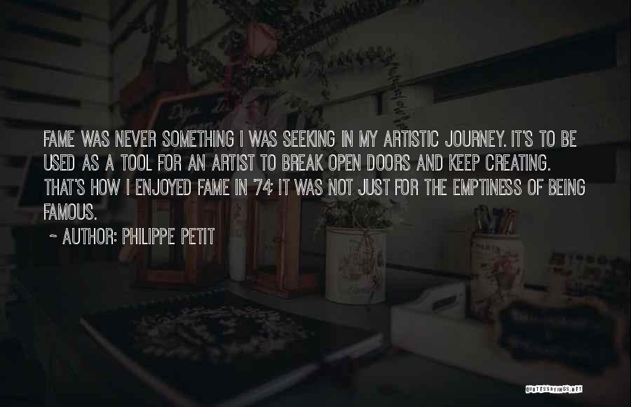 Philippe Petit Quotes: Fame Was Never Something I Was Seeking In My Artistic Journey. It's To Be Used As A Tool For An