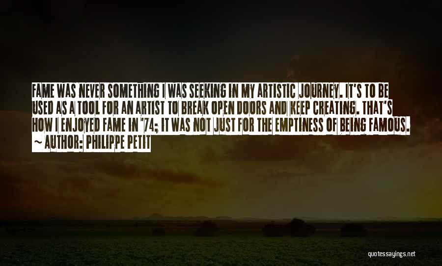 Philippe Petit Quotes: Fame Was Never Something I Was Seeking In My Artistic Journey. It's To Be Used As A Tool For An