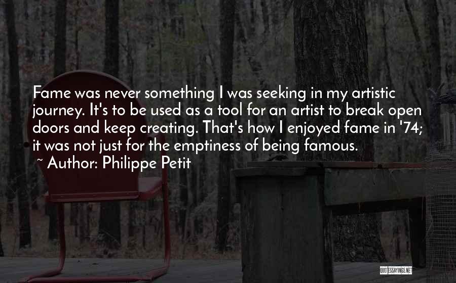 Philippe Petit Quotes: Fame Was Never Something I Was Seeking In My Artistic Journey. It's To Be Used As A Tool For An