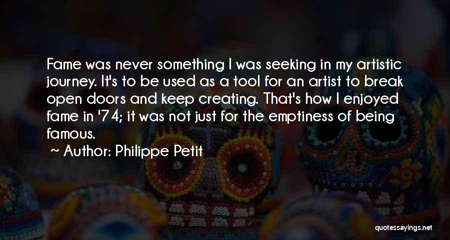 Philippe Petit Quotes: Fame Was Never Something I Was Seeking In My Artistic Journey. It's To Be Used As A Tool For An