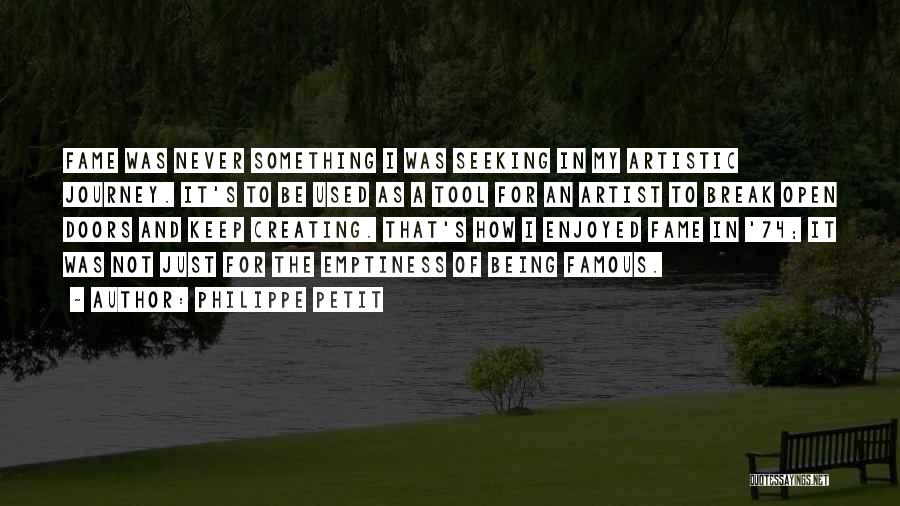 Philippe Petit Quotes: Fame Was Never Something I Was Seeking In My Artistic Journey. It's To Be Used As A Tool For An
