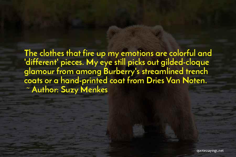 Suzy Menkes Quotes: The Clothes That Fire Up My Emotions Are Colorful And 'different' Pieces. My Eye Still Picks Out Gilded-cloque Glamour From