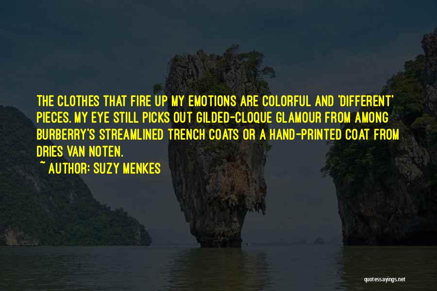 Suzy Menkes Quotes: The Clothes That Fire Up My Emotions Are Colorful And 'different' Pieces. My Eye Still Picks Out Gilded-cloque Glamour From