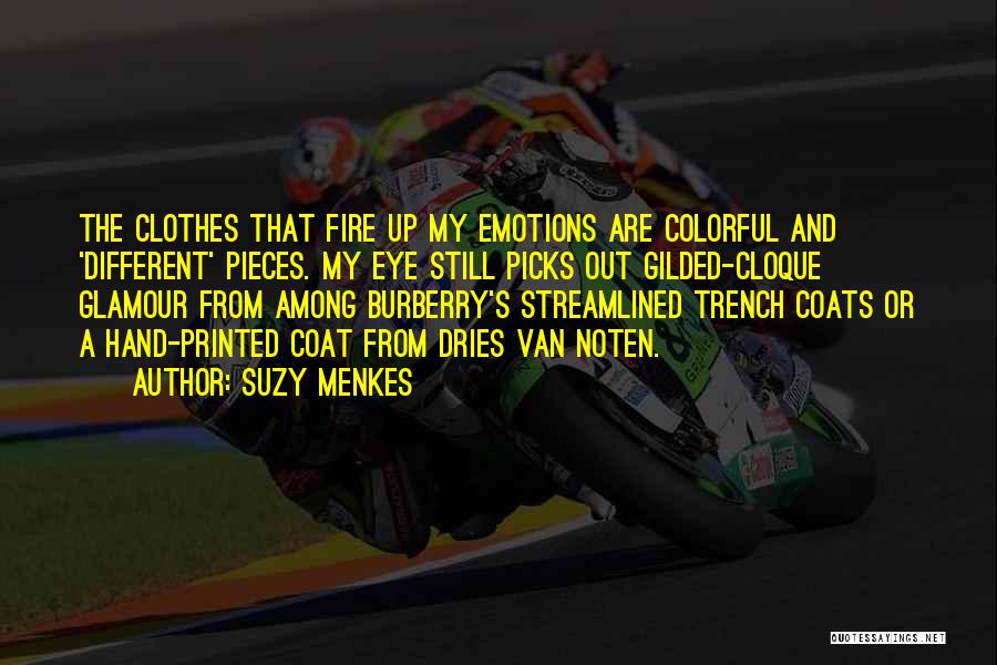 Suzy Menkes Quotes: The Clothes That Fire Up My Emotions Are Colorful And 'different' Pieces. My Eye Still Picks Out Gilded-cloque Glamour From