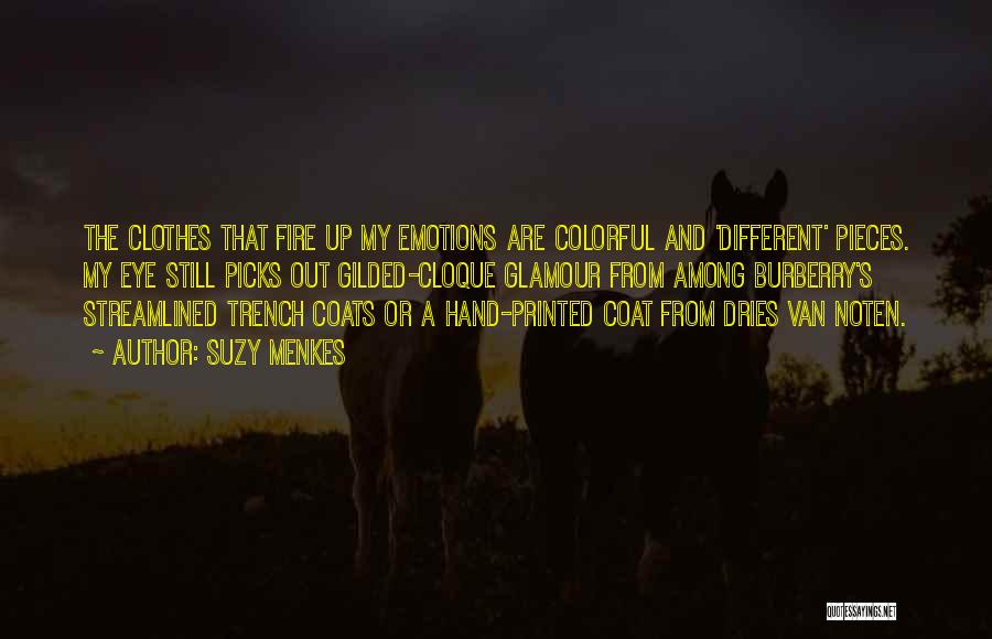 Suzy Menkes Quotes: The Clothes That Fire Up My Emotions Are Colorful And 'different' Pieces. My Eye Still Picks Out Gilded-cloque Glamour From
