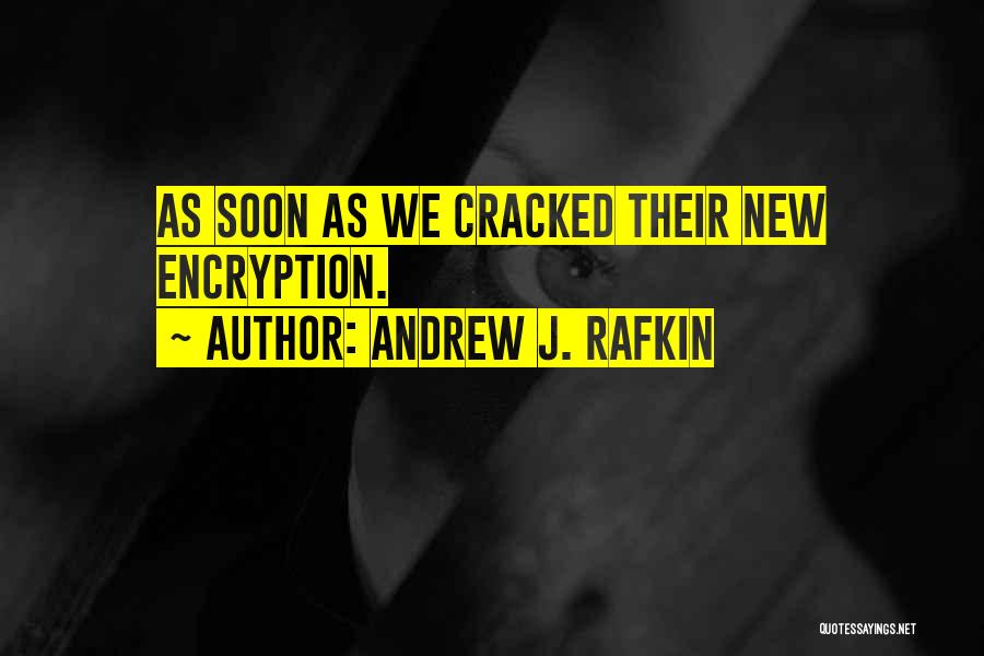 Andrew J. Rafkin Quotes: As Soon As We Cracked Their New Encryption.