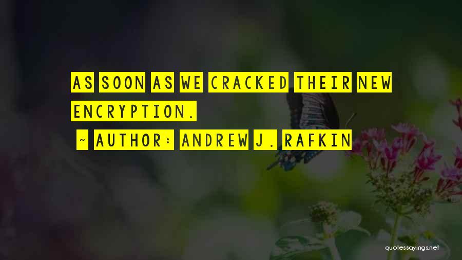 Andrew J. Rafkin Quotes: As Soon As We Cracked Their New Encryption.
