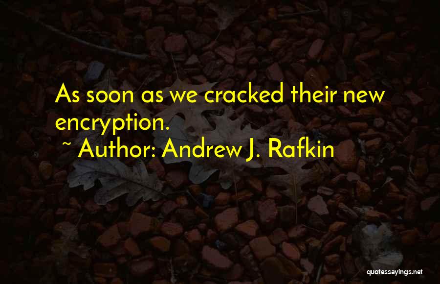Andrew J. Rafkin Quotes: As Soon As We Cracked Their New Encryption.