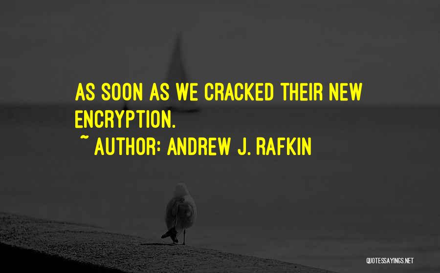 Andrew J. Rafkin Quotes: As Soon As We Cracked Their New Encryption.