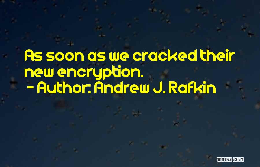 Andrew J. Rafkin Quotes: As Soon As We Cracked Their New Encryption.