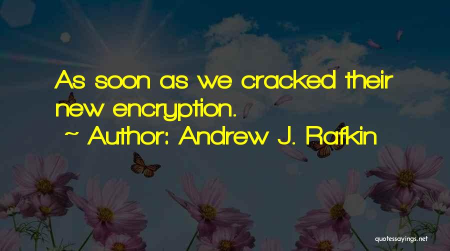 Andrew J. Rafkin Quotes: As Soon As We Cracked Their New Encryption.