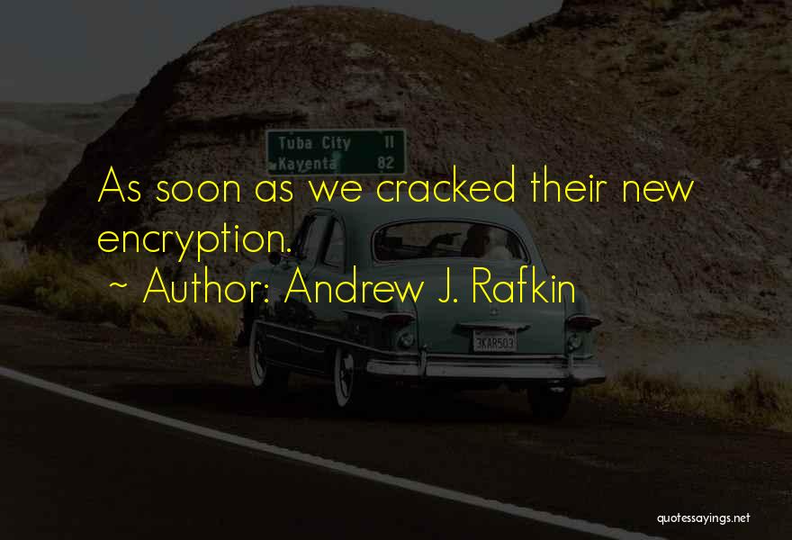 Andrew J. Rafkin Quotes: As Soon As We Cracked Their New Encryption.