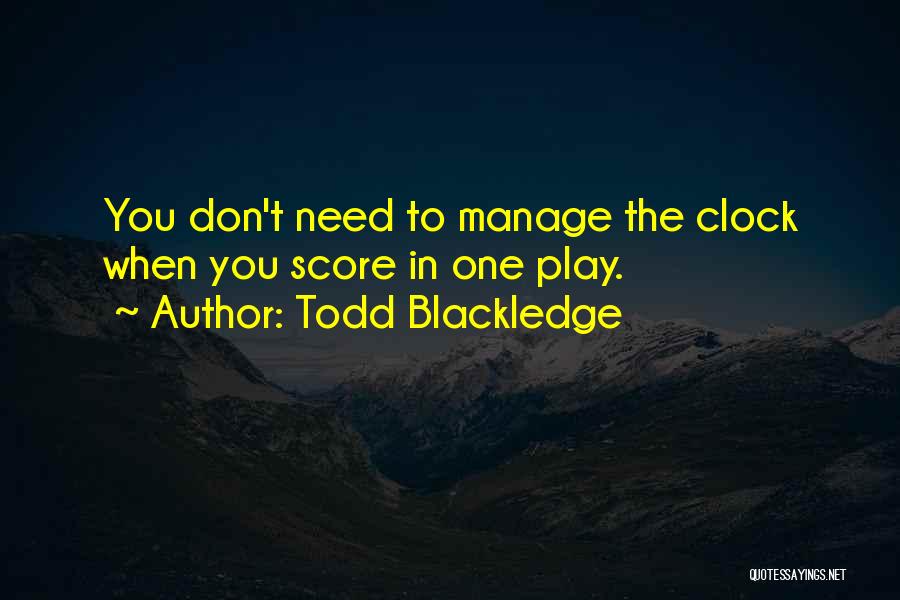 Todd Blackledge Quotes: You Don't Need To Manage The Clock When You Score In One Play.