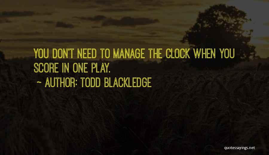 Todd Blackledge Quotes: You Don't Need To Manage The Clock When You Score In One Play.