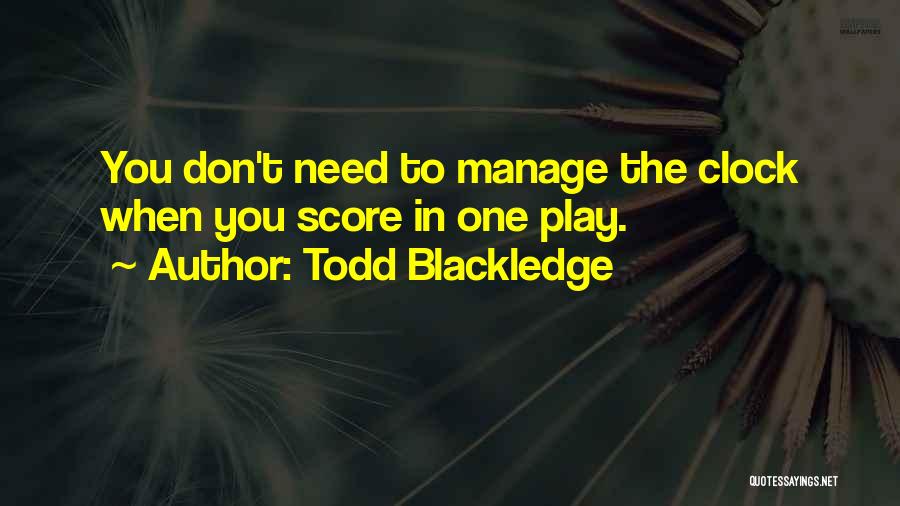 Todd Blackledge Quotes: You Don't Need To Manage The Clock When You Score In One Play.