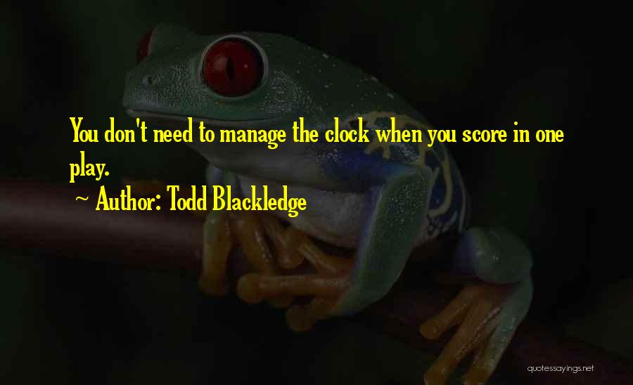 Todd Blackledge Quotes: You Don't Need To Manage The Clock When You Score In One Play.