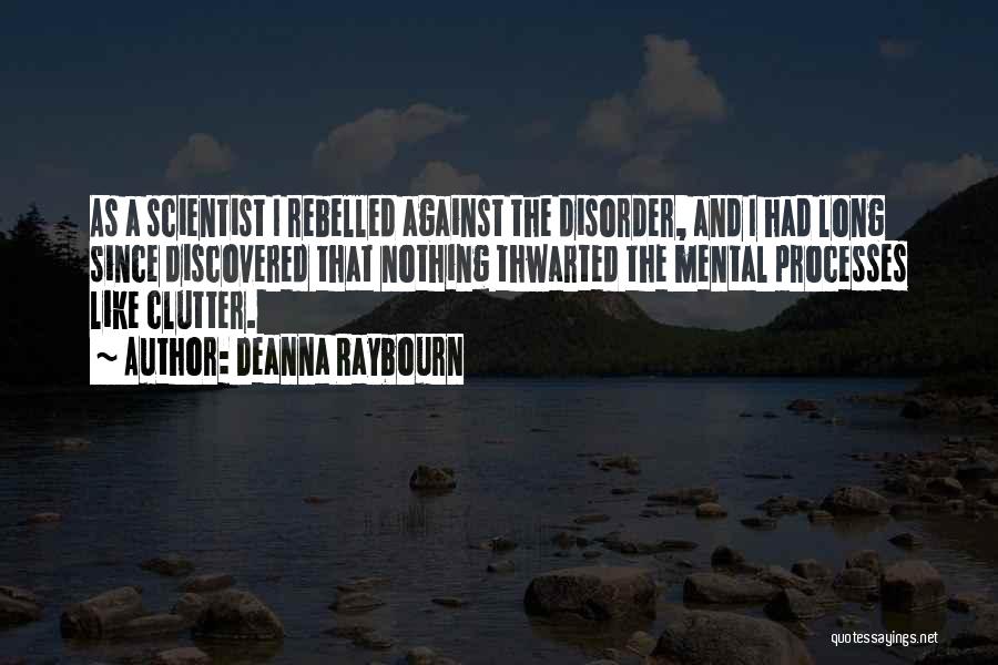 Deanna Raybourn Quotes: As A Scientist I Rebelled Against The Disorder, And I Had Long Since Discovered That Nothing Thwarted The Mental Processes